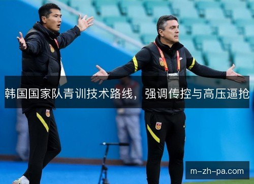 韩国国家队青训技术路线，强调传控与高压逼抢